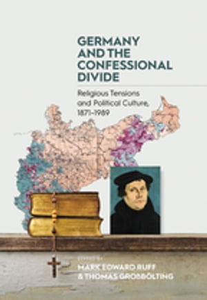 Germany and the Confessional Divide Religious Tensions and Political Culture, 1871-1989