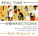 Real-Time Connections Linking Your Job with God 039 s Global Work【電子書籍】 Bob Roberts Jr.