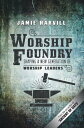 Worship Foundry Shaping a New Generation of Worship Leaders【電子書籍】[ Jamie Harvill ]