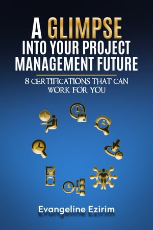 A Glimpse Into Your Project Management Future 8 Certifications That Can Work For YouŻҽҡ[ Evangeline Ezirim ]