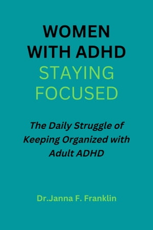 WOMEN With ADHD; STAYING FOCUSED