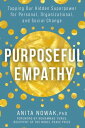 Purposeful Empathy Tapping Our Hidden Superpower for Personal, Organizational, and Social Change【電子書籍】[ Anita Nowak ]