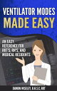 Ventilator Modes Made Easy An Easy Reference for RRT's, RN's, and Medical Reside...