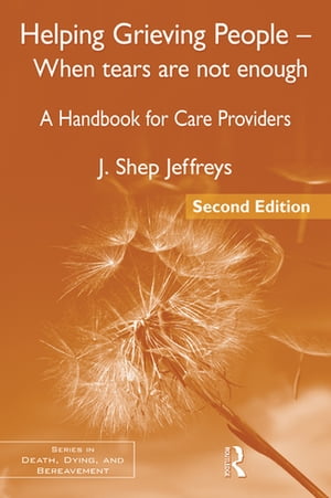 Helping Grieving People - When Tears Are Not Enough A Handbook for Care Providers