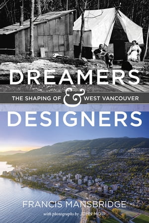 Dreamers and Designers The Shaping of West Vancouver