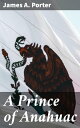 A Prince of Anahuac A Histori-traditional Story 