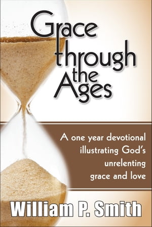 Grace through the Ages A one year devotional illustrating God's unrelenting grace and love