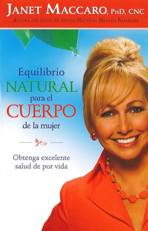 Equilibrio natural para el cuerpo de la mujer Obtenga excelente salud de por vida【電子書籍】[ Janet Maccaro, PhD, CNC ]