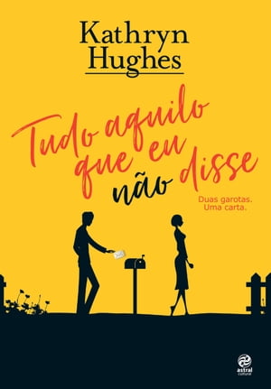 Tudo aquilo que eu n o disse Duas garotas. Uma carta.【電子書籍】 Kathryn Hughes