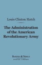 The Administration of the American Revolutionary Army (Barnes Noble Digital Library)【電子書籍】 Louis Clinton Hatch