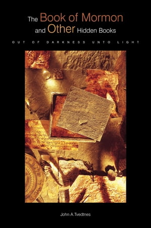 The Book of Mormon and Other Hidden Books Out of Darkness Unto Light【電子書籍】[ Tvedtnes ]