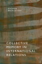 Collective Memory in International Relations【電子書籍】 Kathrin Bachleitner