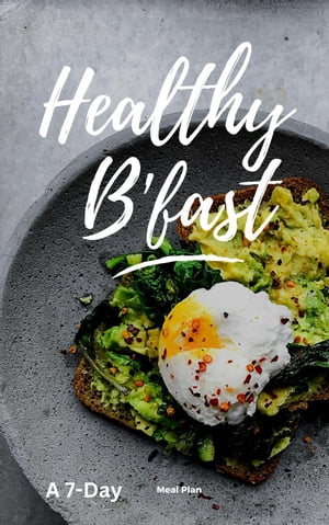 A 7-Day Healthy Breakfast Meal Plan【電子書籍】[ Dismas Benjai ]