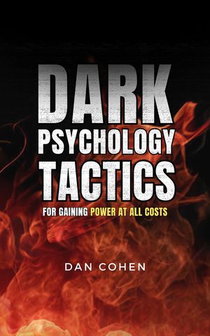 Dark Psychology Tactics for Gaining Power At All Costs【電子書籍】[ Dan Cohen ]