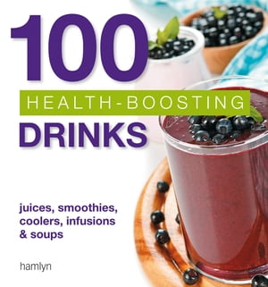 100 Health-Boosting Drinks Juices, smoothies, coolers, infusions and soups【電子書籍】 Hamlyn