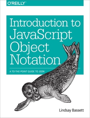 Introduction to JavaScript Object Notation A To-the-Point Guide to JSON【電子書籍】[ Lindsay Bassett ]