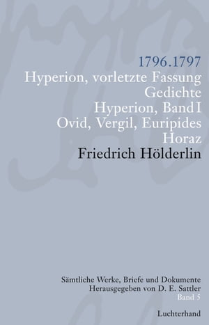 S?mtliche Werke, Briefe und Dokumente. Band 5 1796-1797. Hyperion, vorletzte Fassung; Gedichte; Hyperion I; Ovid, Vergil, Euripides; Horaz