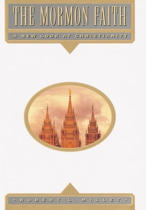 The Mormon Faith: A New Look at Christianity