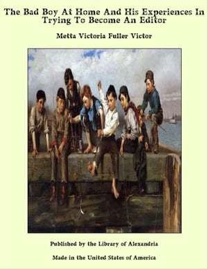 The Bad Boy At Home And His Experiences In Trying To Become An Editor【電子書籍】[ Metta Victoria Fuller Victor ]