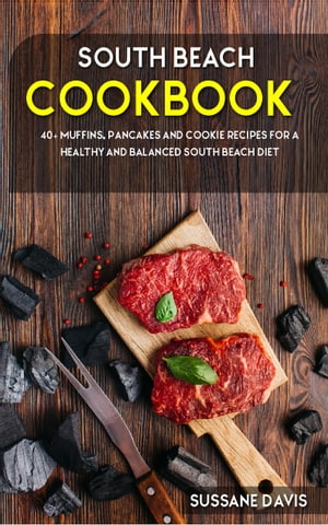 South Beach Cookbook 40+ Muffins, Pancakes and Cookie recipes for a healthy and balanced South Beach diet