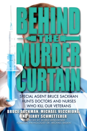 Behind the Murder Curtain Special Agent Bruce Sackman Hunts Doctors and Nurses Who Kill Our Veterans【電子書籍】 Bruce Sackman