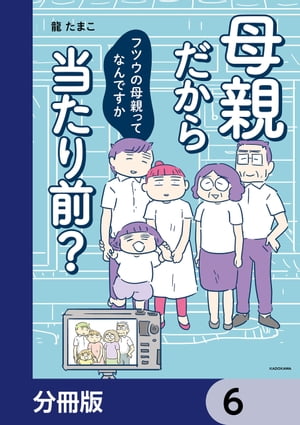 母親だから当たり前？　フツウの母親ってなんですか【分冊版】　6