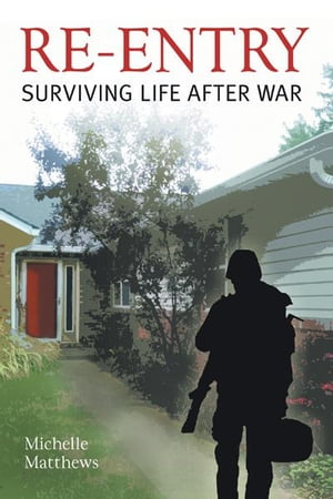 Re-Entry Surviving Life After War【電子書籍】[ Michelle Matthews ]