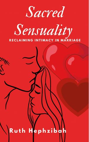 Sacred Sensuality Reclaiming Intimacy in Marriage【電子書籍】[ Ruth Hephzibah ]