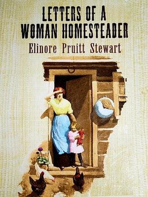 LETTERS OF A WOMAN HOMESTEADER True History【電子書籍】[ Elinore Pruitt Stewart ]