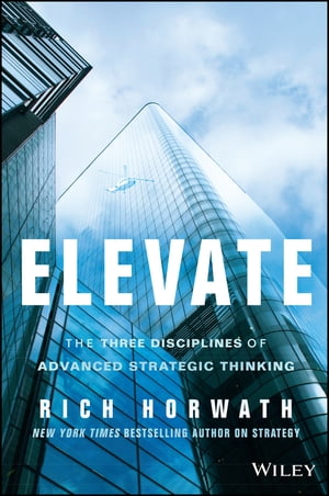 Elevate The Three Disciplines of Advanced Strategic Thinking【電子書籍】[ Rich Horwath ]