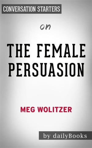 The Female Persuasion: by Meg Wolitzer​​​​​​​| Conversation Starters