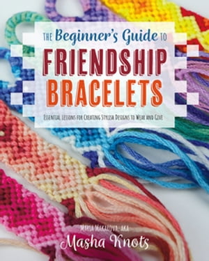 楽天楽天Kobo電子書籍ストアThe Beginner's Guide to Friendship Bracelets Essential Lessons for Creating Stylish Designs to Wear and Give【電子書籍】[ Masha Knots ]