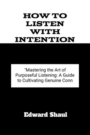 HOW TO LISTEN WITH INTENTION