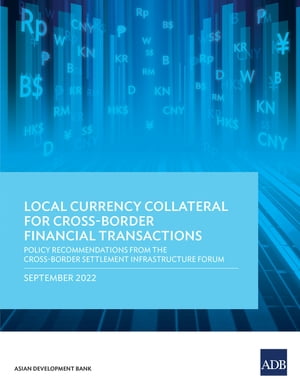 Local Currency Collateral for Cross-Border Financial Transactions Policy Recommendations from the Cross-Border Settlement Infrastructure Forum