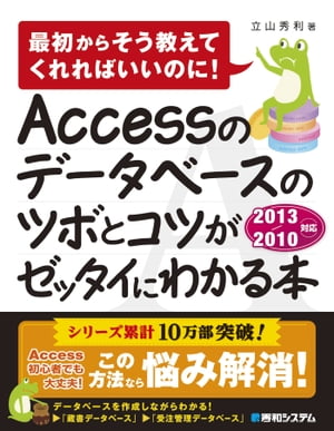 Accessのデータベースのツボとコツがゼッタイにわかる本 2013/2010対応