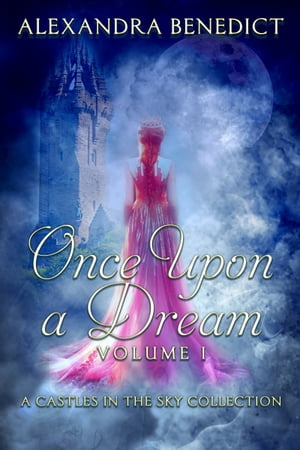 Once Upon a Dream: Volume I (A Castles in the Sky Collection)Żҽҡ[ Alexandra Benedict ]