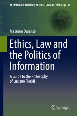 Ethics, Law and the Politics of Information A Guide to the Philosophy of Luciano Floridi
