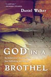 God in a BrothelAn Undercover Journey into Sex Trafficking and Rescue【電子書籍】[ Daniel Walker ]