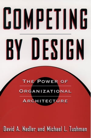 Competing by Design The Power of Organizational Architecture【電子書籍】 David Nadler