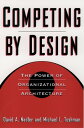 Competing by Design The Power of Organizational Architecture【電子書籍】 David Nadler