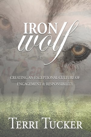 Iron Wolf: Creating an Exceptional Culture of Engagement &ResponsibilityŻҽҡ[ Terri Tucker ]