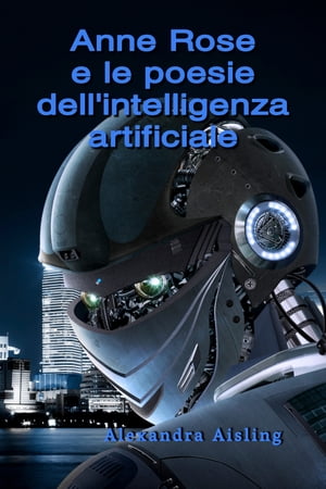 ŷKoboŻҽҥȥ㤨Anne Rose e le poesie dell'intelligenza artificialeŻҽҡ[ Alexandra Aisling ]פβǤʤ471ߤˤʤޤ
