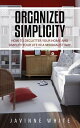 Organized Simplicity How To Declutter Your Home And Simplify Your Life In A Minimalist Way【電子書籍】[ Javinne White ]
