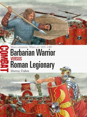Barbarian Warrior vs Roman Legionary Marcomannic Wars AD 165?180【電子書籍】[ Dr Murray Dahm ]
