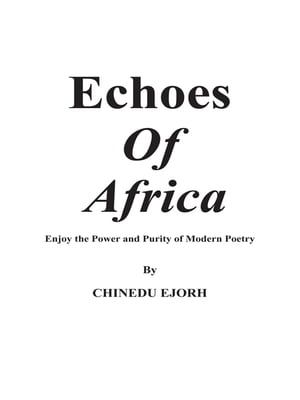 Echoes of Africa Enjoy the Power and Purity of Modern Poetry【電子書籍】 Chinedu Ejorh