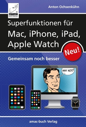 Superfunktionen f?r Mac, iPhone, iPad und Apple Watch Gemeinsam noch besser【電子書籍】[ Anton Ochsenk?hn ]