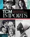 TCM Imports Timeless Favorites and Hidden Gems of World Cinema【電子書籍】[ Alicia Mal...