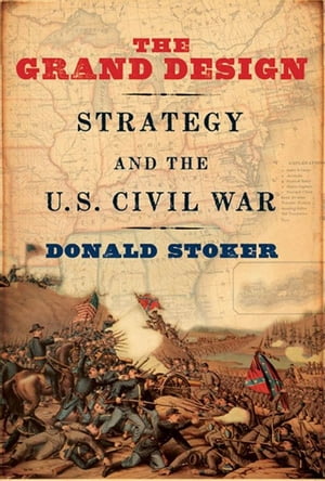 The Grand Design Strategy and the U.S. Civil War【電子書籍】[ Donald Stoker ]