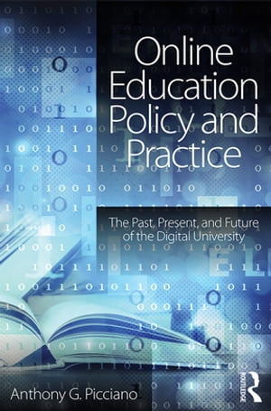 Online Education Policy and Practice The Past, Present, and Future of the Digita...