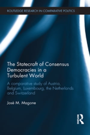 The Statecraft of Consensus Democracies in a Turbulent World A Comparative Study of Austria, Belgium, Luxembourg, the Netherlands and Switzerland